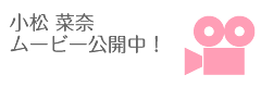 小松 菜奈ムービー公開中！