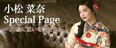 小松 菜奈Special Page?20歳に思いを馳せる?