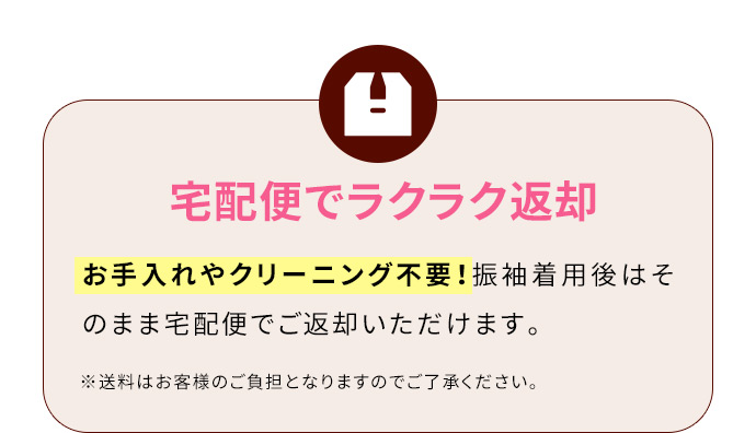 宅配便でラクラク返却 お手入れやクリーニング不要！振袖着用後はそのまま宅配便でご返却いただけます。※送料はお客様のご負担となりますのでご了承ください。