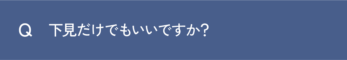 Q 下見だけでもいいですか？