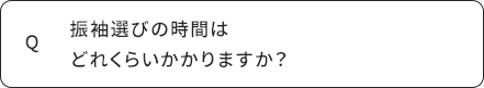 Q 振袖選びの時間はどのくらいかかりますか？