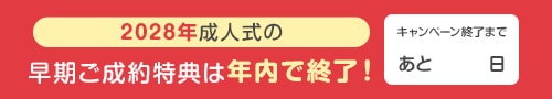 2028年成人式の早期ご成約特典は年内で終了！ キャンペーン終了まであと○日