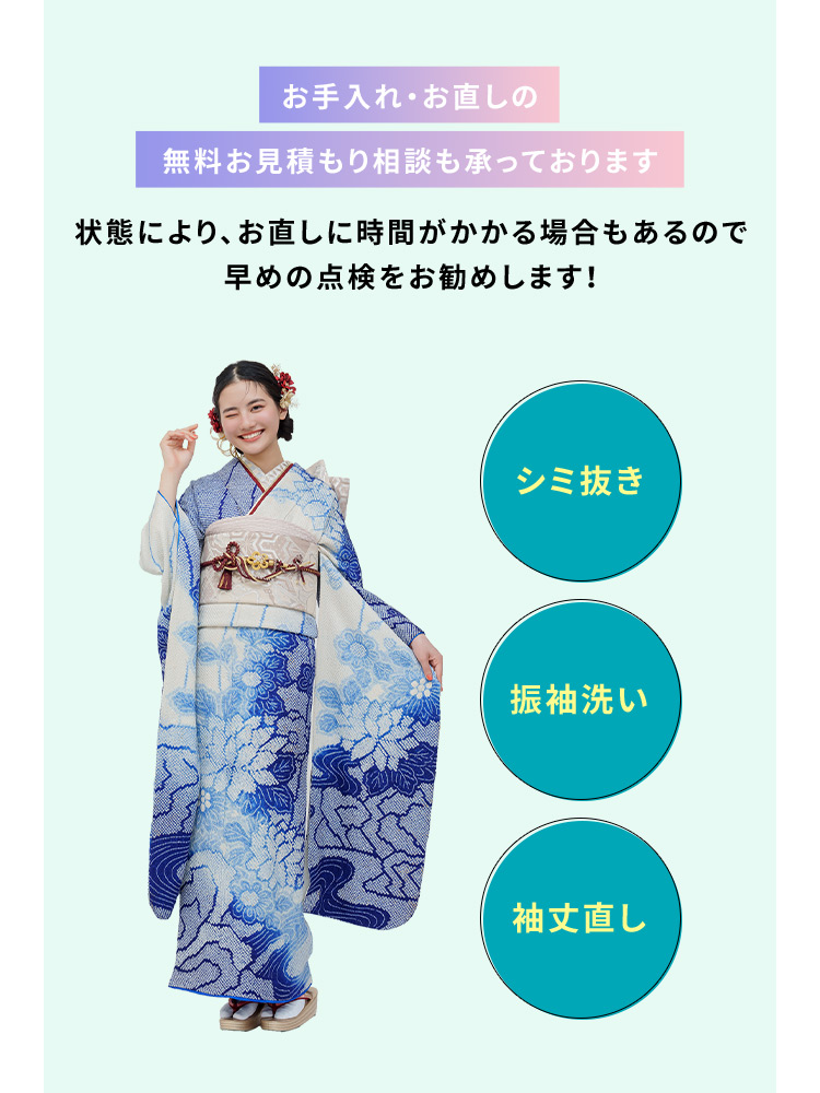 お手入れ・お直しの 無料お見積もり相談も承っております 状態により、お直しに時間がかかる場合もあるので 早めの点検をお勧めします！ シミ抜き 振袖洗い 袖丈直し