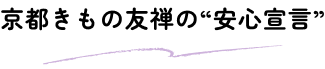 京都きもの友禅の“安心宣言”